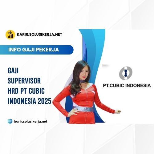 Gaji SUPERVISOR HRD PT Cubic Indonesia 2025